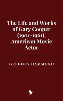 The Life and Works of Gary Cooper (1901-1961), American Movie Actor