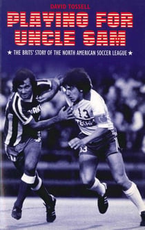 Playing for Uncle Sam - The Brits' Story of the North American Soccer League