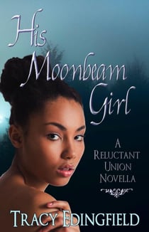 His Moonbeam Girl - The Reluctant Unions, #1