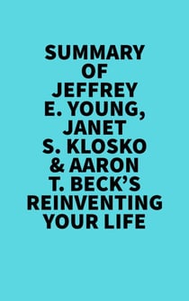 Summary of Jeffrey E. Young, Janet S. Klosko & Aaron T. Beck's Reinventing Your Life - 