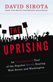 The Uprising - An Unauthorized Tour of the Populist Revolt Scaring Wall Street and Washington