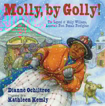 Molly, by Golly! - The Legend of Molly Williams, America's First Female Firefighter