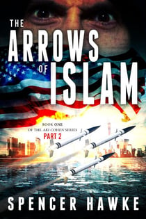 The Arrows of Islam - Book 1 - Part 2 - The Ari Cohen Series - The Ari Cohen Series, #1