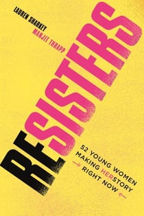 Resisters - 52 Young Women Making Herstory Right Now