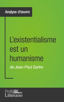 L'existentialisme est un humanisme de Jean-Paul Sartre (Analyse approfondie) - Approfondissez votre lecture de cette œuvre avec notre profil littéraire (résumé, fiche de lecture et axes de lecture)