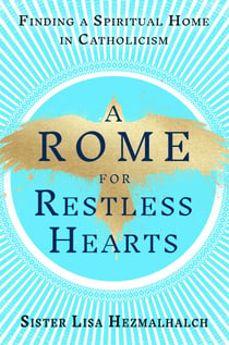 A Rome for Restless Hearts - Finding a Spiritual Home in Catholicism