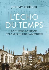 L'Écho du temps - La guerre, la Shoah et la musique de la mémoire