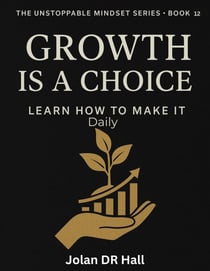 Growth Is A Choice, Learn How To Make It - Unstoppable Mindset, #12