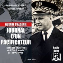 Guerre d’algérie – Journal d’un pacificateur - Dans les coulisses de l’État français entre 1959 et 1976