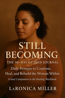 Still Becoming - A Guided Journal - Still Becoming - A Healing Workbook, #2