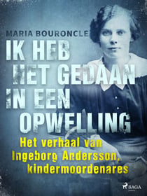 Ik heb het gedaan in een opwelling - Het verhaal van Ingeborg Andersson, kindermoordenares