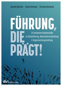 Führung, die prägt! - 25 innovative Denkanstöße zu Selbstführung, Mitarbeiterentwicklung und Organisationsgestaltung