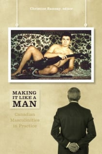 Making It Like a Man - Canadian Masculinities in Practice