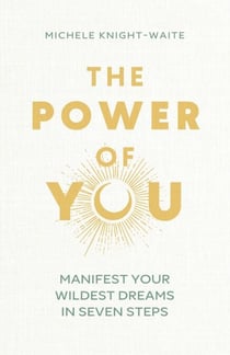 The Power of You - Manifest Your Wildest Dreams in Seven Steps - THE INSTANT SUNDAY TIMES BESTSELLER and the manifesting guide you've been looking for