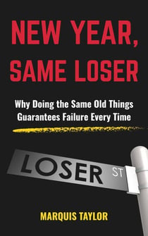 New Year, Same Loser : Why Doing the Same Old Things Guarantees Failure Every Time