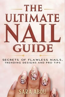 The Ultimate Nail Guide: Secrets to Flawless Nails, Trending Designs, and Pro Tips