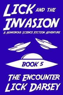 Lick and the Invasion: The Encounter (Book 5) (A Humorous Science Fiction Adventure) - Lick and the Invasion, #5