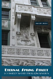 Eternal Spring Street: Los Angeles' Architectural Reincarnation