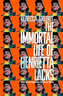 The Immortal Life of Henrietta Lacks - A True Story of Scientific Discovery, Questionable Ethics, and a Family's Fight for Truth