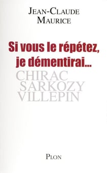 Si vous le répétez, je démentirai - Chirac, Sarkozy, Villepin