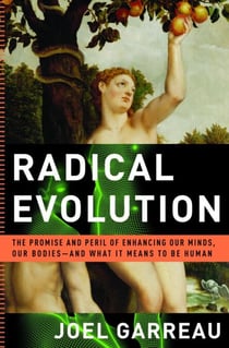 Radical Evolution - The Promise and Peril of Enhancing Our Minds, Our Bodies -- and What It Means toBe Human