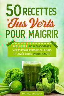 50 Recettes de Smoothies et Jus Verts pour Perdre du Poids et Maigrir