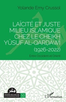 Laïcité et Juste milieu islamique chez le Cheikh Yûsuf al-Qarḍâwî (1926-2022) - Entre Occident et Orient