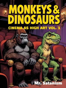 Monkeys & Dinosaurs: Cinema as High Art, Vol. 1