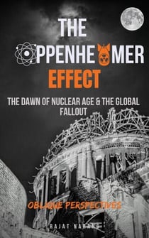 The Oppenheimer Effect – The Dawn of Nuclear Age & the Global Fallout – Oblique Perspectives - The Nuclear Gordian Knot