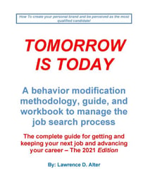 Tomorrow Is Today a behavior modification methodology, guide, and workbook to manage the job search process.  The complete guide for getting and keeping your next job.
