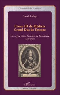 Côme III de Médicis - Grand-Duc de Toscane - Un règne dans l'ombre de l'histoire (1670-1723)
