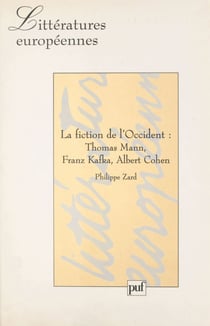 La fiction de l'Occident : Thomas Mann, Franz Kafka, Albert Cohen - Thomas Mann, Franz Kafka, Albert Cohen