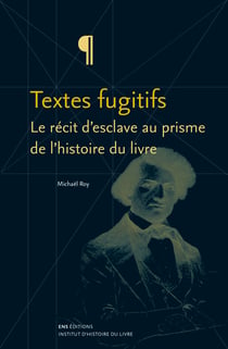 Textes fugitifs - Le récit d’esclave au prisme de l’histoire du livre