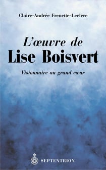 Oeuvre de Lise Boisvert (L') - Visionnaire au grand cur