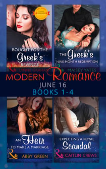Modern Romance June 2016 Books 1-4 - Bought for the Greek's Revenge / An Heir to Make a Marriage / The Greek's Nine-Month Redemption / Expecting a Royal Scandal