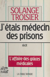 J'étais médecin des prisons - L'affaire des grâces médicales