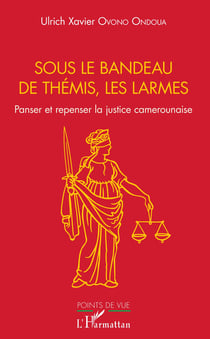 Sous le bandeau de Thémis, les larmes - Panser et repenser la justice camerounaise