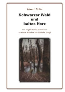 Schwarzer Wald und kaltes Herz - 111 vergleichende Miniaturen zu einem Märchen von Wilhelm Hauff