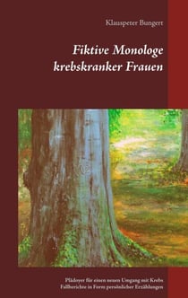 Fiktive Monologe krebskranker Frauen - Selbstheilungen, Spontanremissionen und wie sie verhindert werden. Ein Plädoyer für einen neuen Umgang mit Krebs. Fallberichte in Form persönlicher Erzählungen