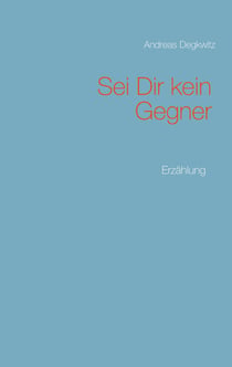 Sei Dir kein Gegner - Erzählung