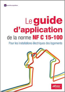 Le guide d’application de la norme NF C 15-100 - Pour les installations électriques des logements