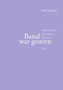 Banal war gestern - Aphorismen · Gedanken · Splitter