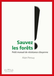 Sauvez les forêts ! - Petit manuel de résistance citoyenne