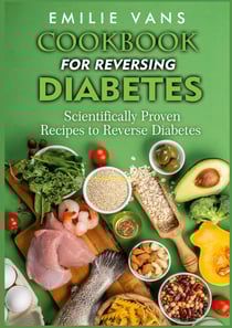 Cookbook For Reversing Diabetes - Scientifically Proven Recipes To Reverse Diabetes