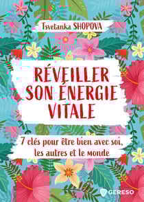 Réveiller son énergie vitale - 7 clés pour être bien avec soi, les autres et le monde