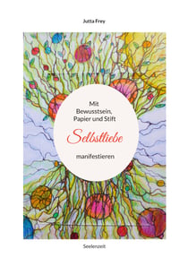 Mit Bewusstsein, Papier und Stift Selbstliebe manifestieren - Seelenzeit