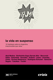 La vida en suspenso - 16 hipótesis sobre la Argentina irreconocible que viene