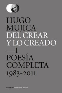 Del crear y lo creado 1 - Poesía completa. 1983-2011