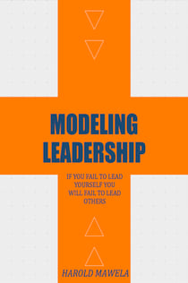 Modeling Leadership - If You Fail To Lead Yourself You Will Fail To Lead Others