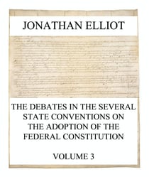The Debates in the several State Conventions on the Adoption of the Federal Constitution, Vol. 3